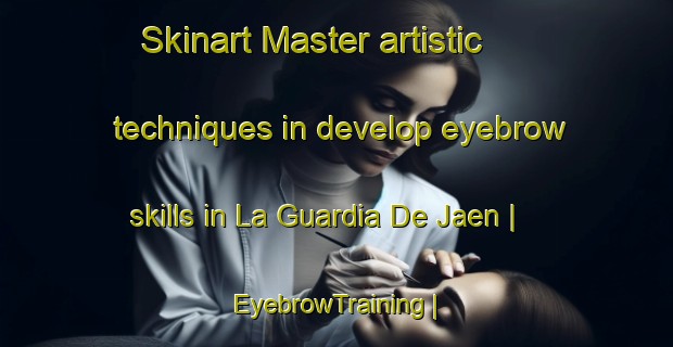 Skinart Master artistic techniques in develop eyebrow skills in La Guardia De Jaen | EyebrowTraining | EyebrowClasses | SkinartTraining-Spain